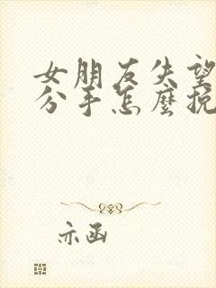 女朋友失望坚决分手怎么挽回
