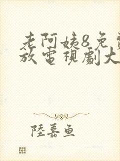 老阿姨8免费播放电视剧大全