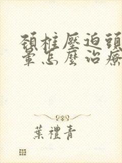 颈椎压迫头疼头晕怎么治疗