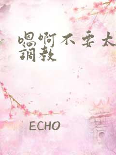 嗯啊不要太大了调教