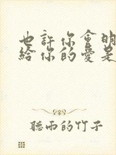 也许你会明白我给你的爱是什么歌曲