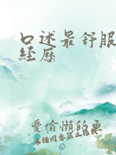 口述最舒服的性经历