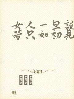 女人一旦说人生若只如初见