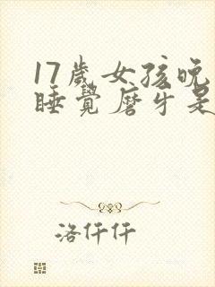 17岁女孩晚上睡觉磨牙是什么原因