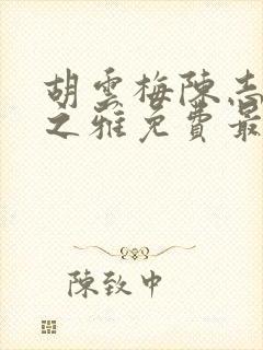 胡云梅陈志远林之雅免费最新