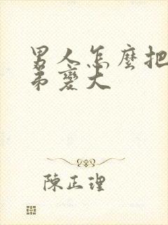 男人怎么把小弟弟变大
