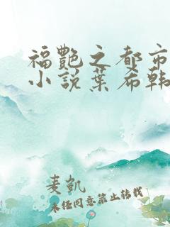 福艳之都市后宫小说叶希韩雪在线阅读
