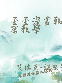 歪歪漫画韩漫秘密教学