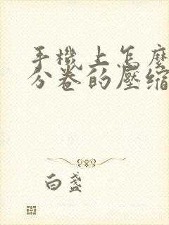 手机上怎么解压分卷的压缩文件