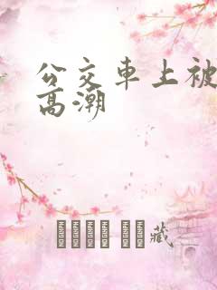 公交车上被插到高潮