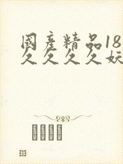 国产精品18久久久久久妖精