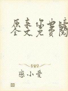 原来你也暗恋我全文免费阅读