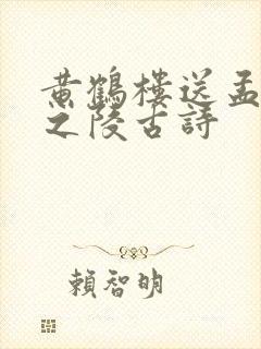 黄鹤楼送孟浩然之陵古诗