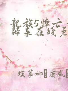 龙族5悼亡者的归来在线免费阅读