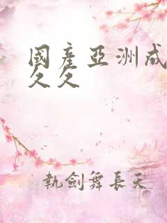 国产亚洲成精品久久