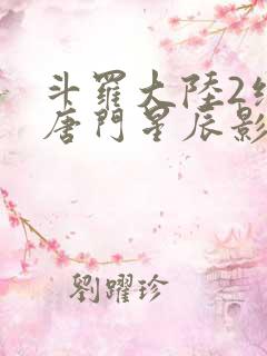 斗罗大陆2绝世唐门星辰影视