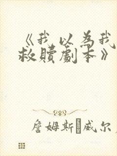 《我以为我拿的救赎剧本》