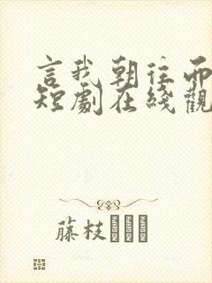 言我朝往而暮来短剧在线观看全集