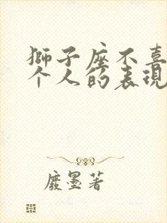 狮子座不喜欢一个人的表现