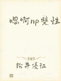 嗯啊np双性