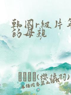 韩国r级片年轻的母亲
