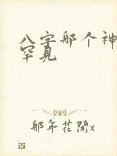 八字哪个神煞最罕见