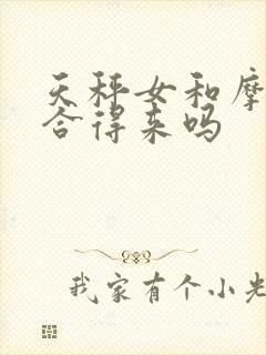 天秤女和摩羯女合得来吗