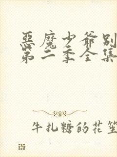恶魔少爷别吻我第二季全集免费