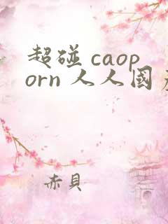 超碰 caoporn 人人国产在线