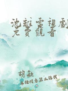 沈离电视剧全集免费观看