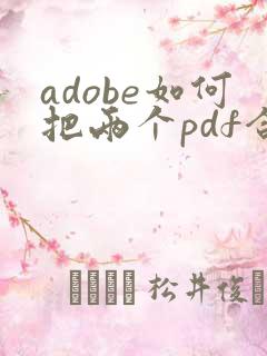 adobe如何把两个pdf合并成一个
