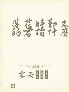 落花时节又逢君的君指什么