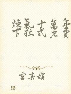 炼气十万年漫画下拉式免费观看