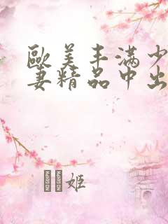 欧美丰满少妇人妻精品中出
