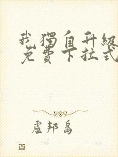 我独自升级漫画免费下拉式六漫画