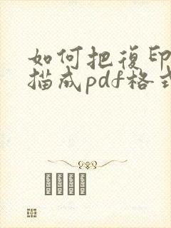 如何把复印件扫描成pdf格式