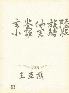 玄鉴仙族陆江仙小说完结版