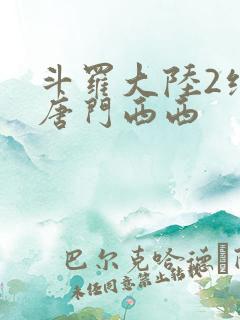 斗罗大陆2绝世唐门西西