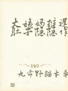 大姨妈推迟3天肚子隐隐作痛