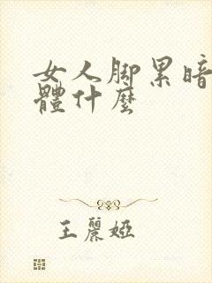 女人脚累暗示身体什么