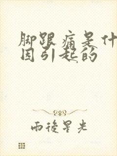 脚跟痛是什么原因引起的