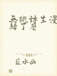 无职转生漫画完结了么