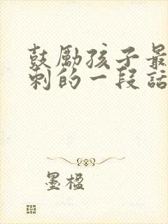 鼓励孩子最后冲刺的一段话