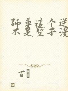 师尊这个逆徒才不是圣子漫画免费下拉式