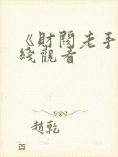《财阀老手》在线观看