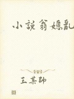 小说翁媳乱欲