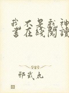 我不是戏神电子书在线阅读
