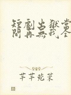 短剧出狱当天世间再无我全集