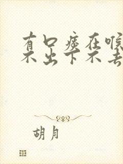 有口痰在喉咙吐不出下不去怎么办