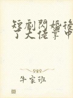 短剧闪婚后我成了大佬掌中之物